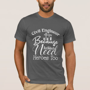 Civil Engineer Because Architects Need Heroes Too T-Shirt