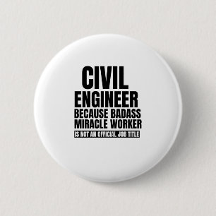 Civil engineer Because badass miracle worker is no Button
