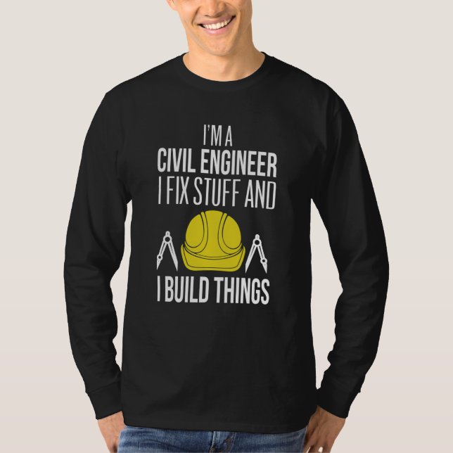 Civil Engineer I Fix Stuff I Build Things Civil En T-Shirt (Front)