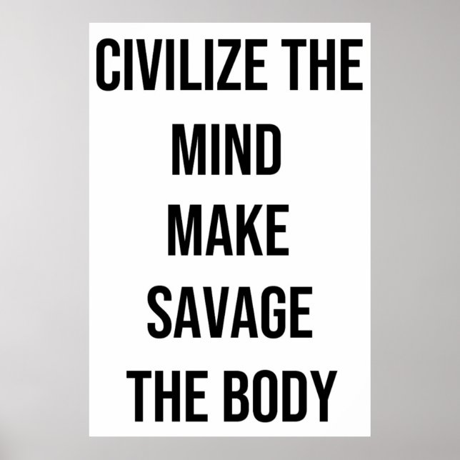 Civilize the mind, Make Savage The Body Poster (Front)
