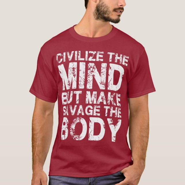 Civilize The Mind, Make Savage The Body T-Shirt (Front)