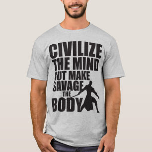 Civilize The Mind, Make Savage The Body T-Shirt