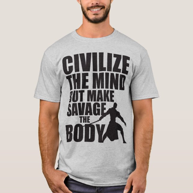Civilize The Mind, Make Savage The Body T-Shirt (Front)