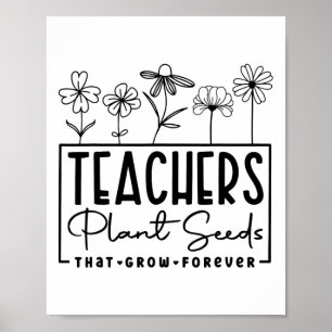 Ck To School Teachers Plant Seeds That Grow Foreve Poster