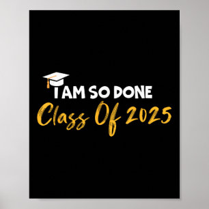 Cl Of 2025 I Am So Done Funny Graduation Senior Cl Poster