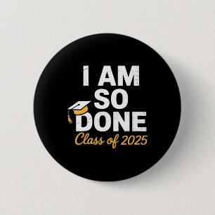 Cl Of 2025 I Am So Done Graduation For Him Her Sen Button