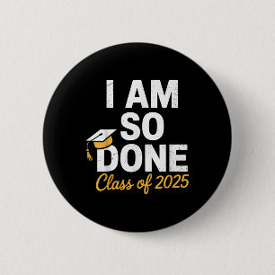 Cl Of 2025 I Am So Done Graduation For Him Her Sen Button