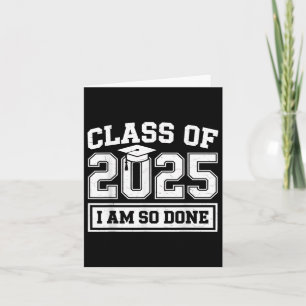Cl Of 2025 I Am So Done Graduation For Him Her Sen Card