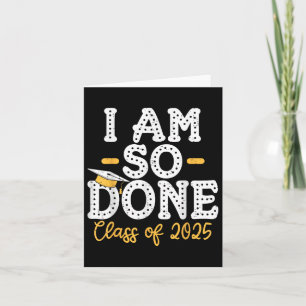 Cl Of 2025 I Am So Done Graduation For Him Her Sen Card