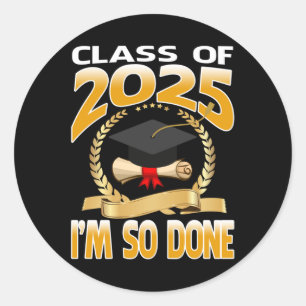 Cl Of 2025 I Am So Done Graduation For Him Her Sen Classic Round Sticker