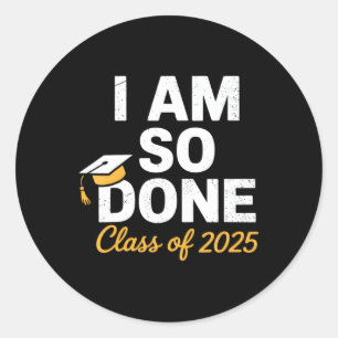 Cl Of 2025 I Am So Done Graduation For Him Her Sen Classic Round Sticker