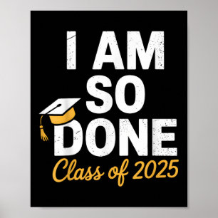 Cl Of 2025 I Am So Done Graduation For Him Her Sen Poster