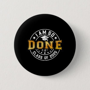 Cl Of 2025 I Am So Done Senior 2025 Graduation Stu Button