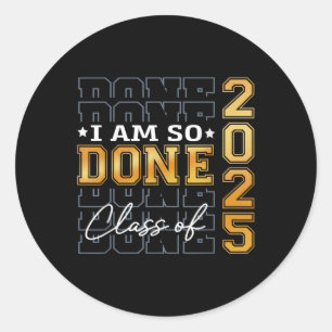 Cl Of 2025 I Am So Done Senior 2025 Graduation Stu Classic Round Sticker