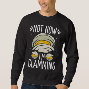 Clam Digging No now Im clamming Rake Clam Digger Sweatshirt