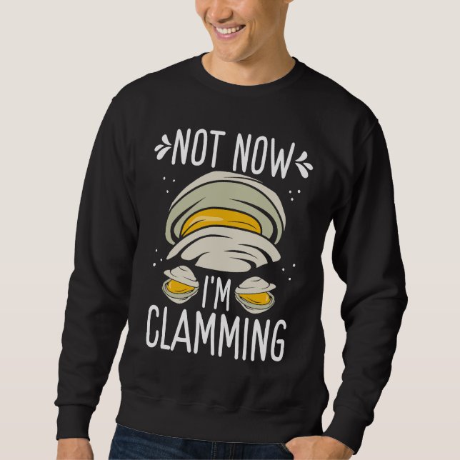 Clam Digging No now Im clamming Rake Clam Digger Sweatshirt (Front)
