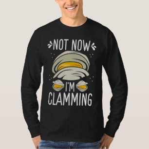 Clam Digging No now Im clamming Rake Clam Digger T-Shirt