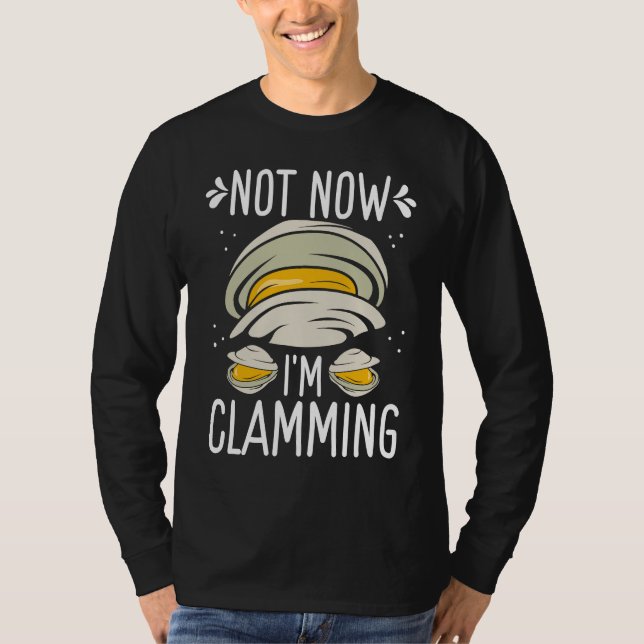 Clam Digging No now Im clamming Rake Clam Digger T-Shirt (Front)
