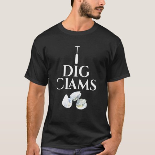 Clam  I Dig Clams  Digging Clamming Shell Digger T-Shirt
