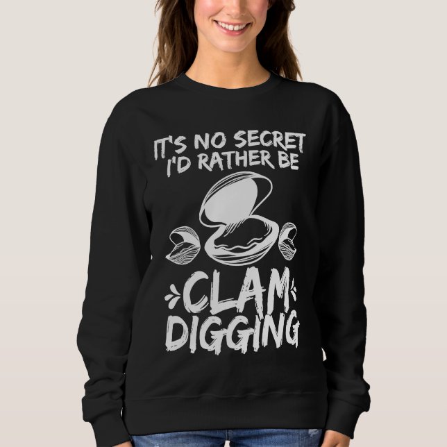 Clamming Its no Secret Clam Digger  Clam Digging Sweatshirt (Front)