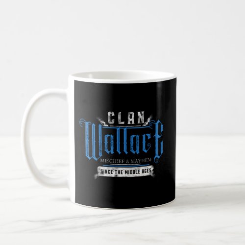 Clan Wallace Mischief Mayhem Since The Middle Ages Coffee Mug