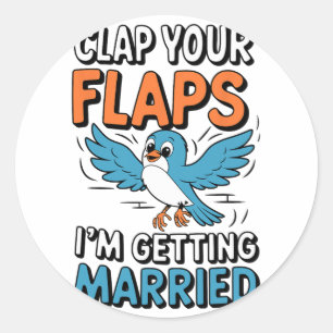 Clap Your Flaps I'm Getting Married Funny Wedding  Classic Round Sticker