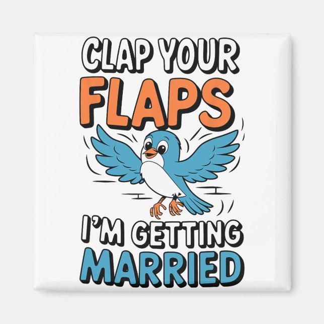 Clap Your Flaps I'm Getting Married Funny Wedding  Magnet (Front)