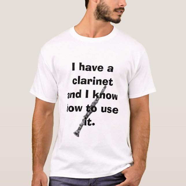 clarinet, I have a clarinet and I know how to u... T-Shirt (Front)