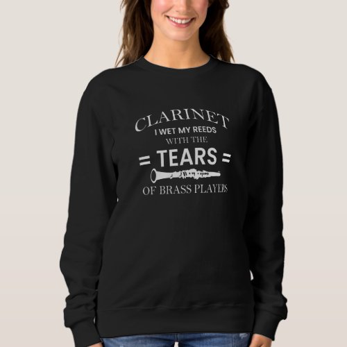Clarinet I Wet My Reed With The Tears Sweatshirt