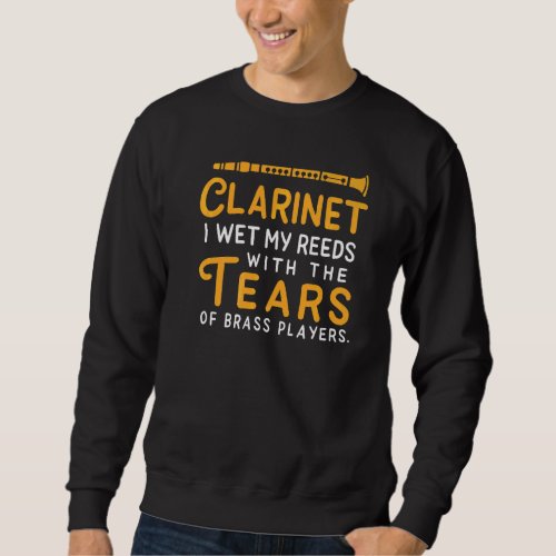 Clarinet I Wet My Reeds Tears Of Brass Players Mus Sweatshirt