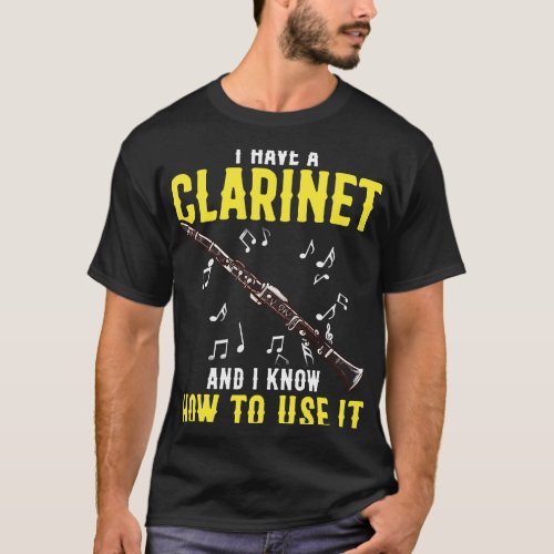 Clarinet Lover I Have A Clarinet And I Know How To T_Shirt