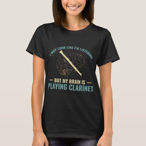 Clarinet Lover I May Look Like I Am Listening Cla T_Shirt