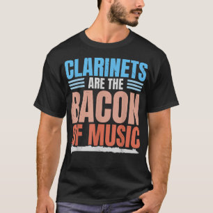 Clarinets Are The Bacon Of Music Clarinetist Music T-Shirt