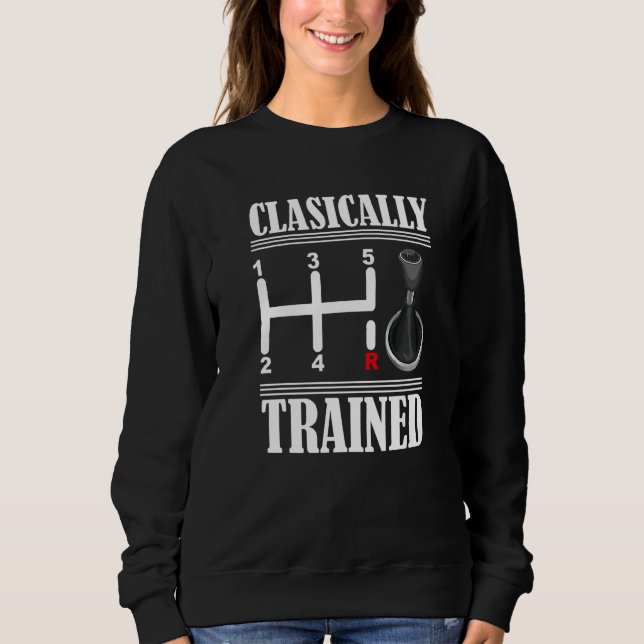 Clasically Trained Stick Shifting Manual Transmiss Sweatshirt (Front)