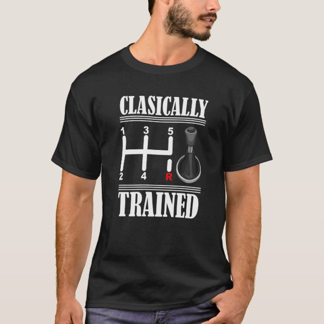 Clasically Trained Stick Shifting Manual Transmiss T-Shirt (Front)