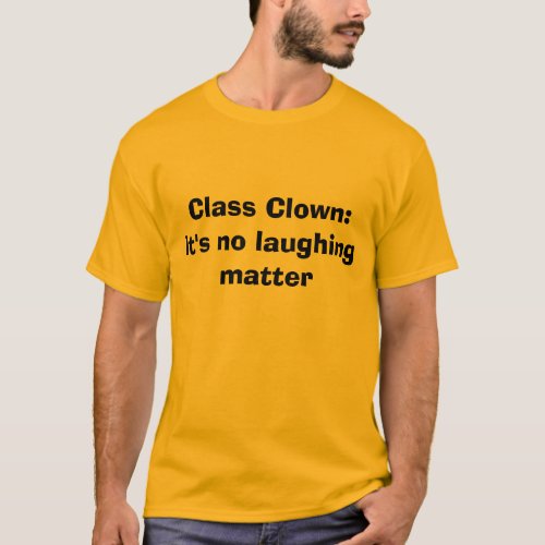 Class Clown Its no laughing matter T_Shirt