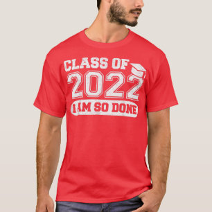 Class Of 2022 I'm So Done Shirts, Senior Graduate T-Shirt