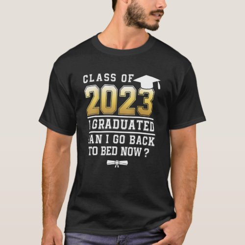 Class Of 2023 Graduate I Graduated Can I Go Back T T_Shirt