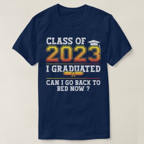 class of 2023 i graduated can i go back to bed now T_Shirt