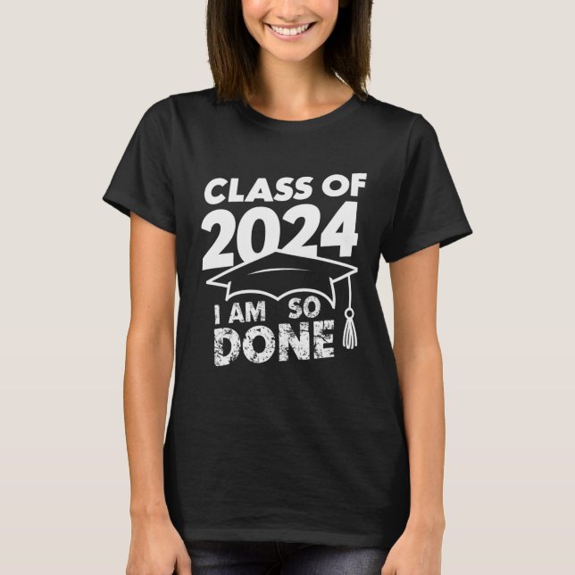 Class Of 2024 Done Graduation Funny Graduate T-Shirt (Front)