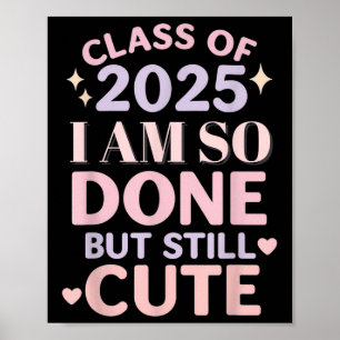 Class Of 2025 I Am So Done Funny Graduation Shirt Poster