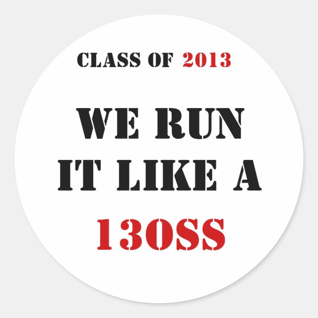 CLASS OF , WE RUN IT LIKE A , 13OSS, 2013 CLASSIC ROUND STICKER (Front)