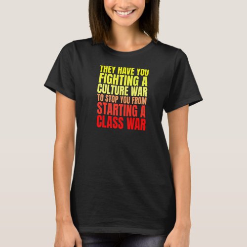 Class War Quote Anti Culture War Propaganda Radica T_Shirt
