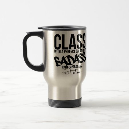 Class With A Perfect Balance Of Badass- Travel Mug
