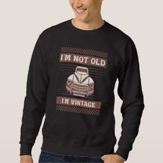 Classic 1940s Car I'm Not old I'm Vintage  Sweatshirt