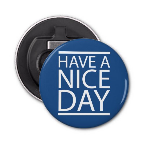 Classic Blue _ Have a Nice Day Bottle Opener