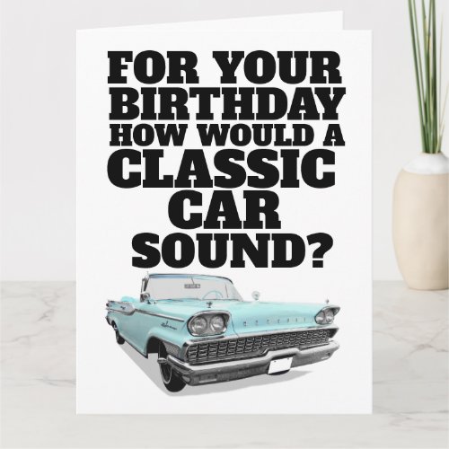 CLASSIC CAR FUNNY BIRTHDAY GREETING CARD