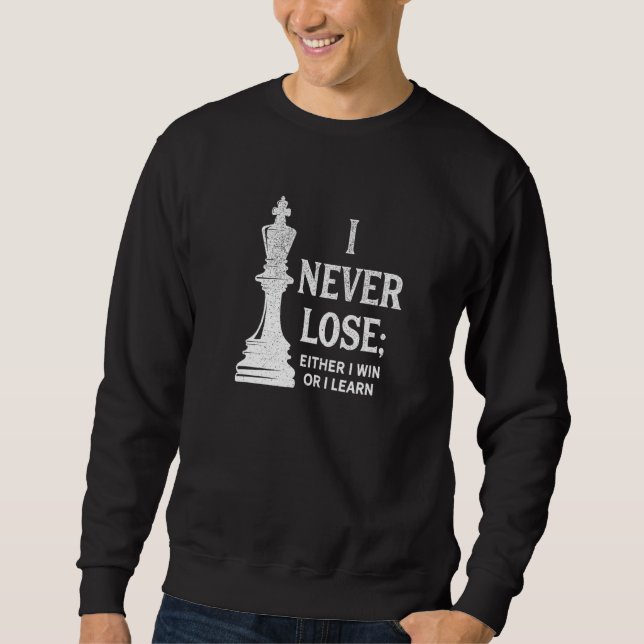 Classic Chess , I Never Lose I Either Win Or Learn Sweatshirt (Front)
