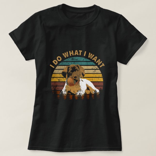 Classic I Do What I Want Funny German Shorthaired  T-Shirt (Design Front)