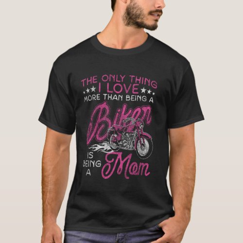 Classic Motorcycle Biker Mom The Only Thing I Love T-Shirt